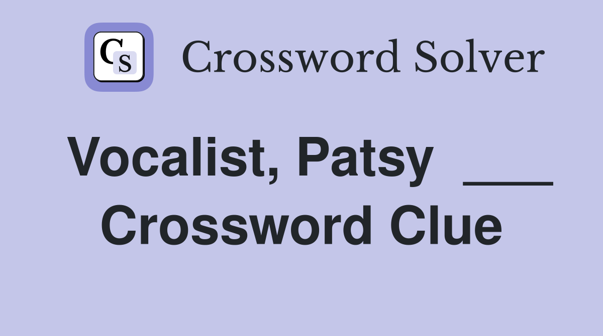 Vocalist, Patsy  ___ Crossword Clue
