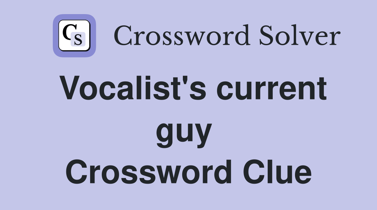 Vocalist's current guy  Crossword Clue