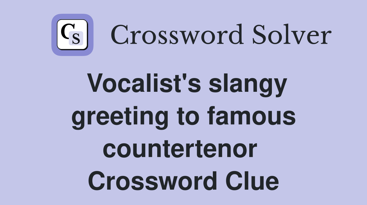 Vocalist's slangy greeting to famous countertenor  Crossword Clue
