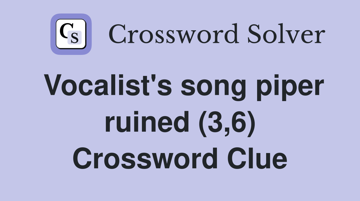 Vocalist's song piper ruined (3,6) Crossword Clue