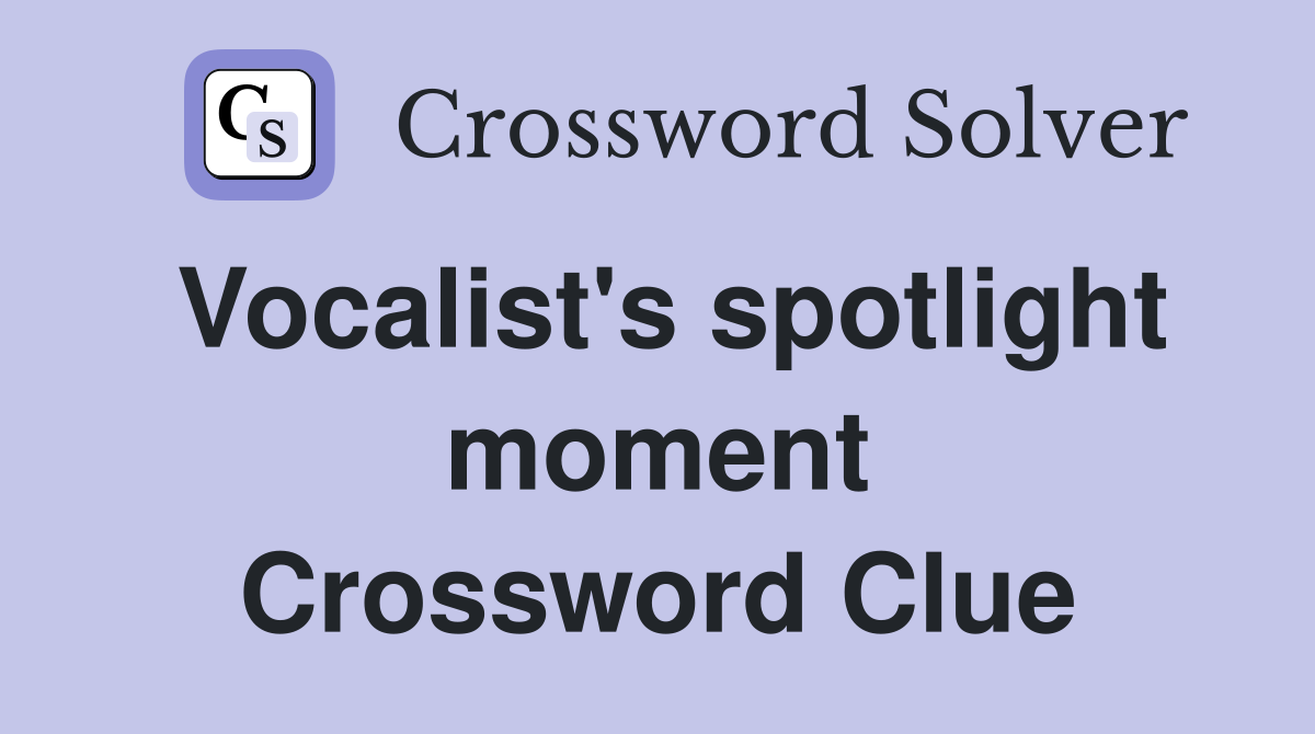 Vocalist's spotlight moment Crossword Clue