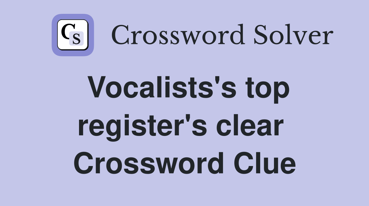Vocalists's top register's clear  Crossword Clue
