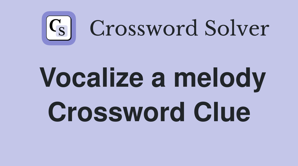 Vocalize a melody Crossword Clue