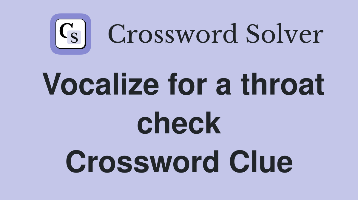 Vocalize for a throat check Crossword Clue