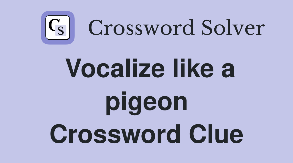 Vocalize like a pigeon Crossword Clue