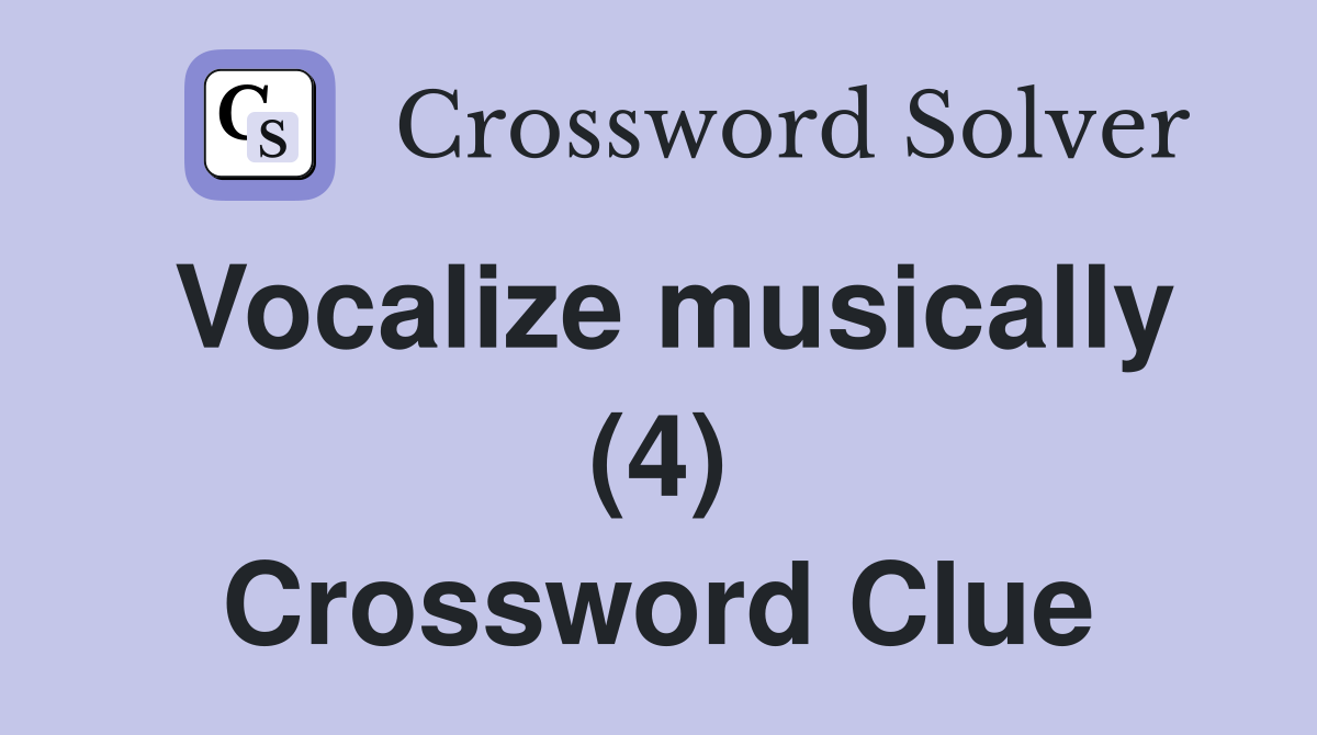 Vocalize musically (4) Crossword Clue