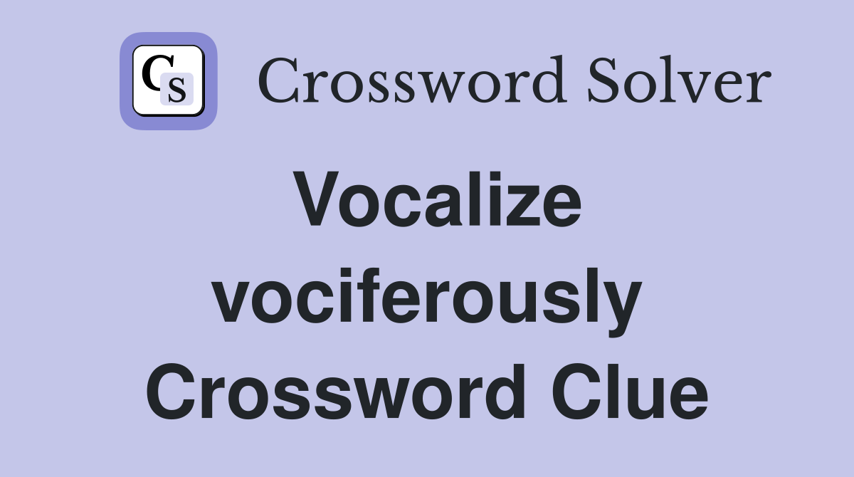 Vocalize vociferously Crossword Clue