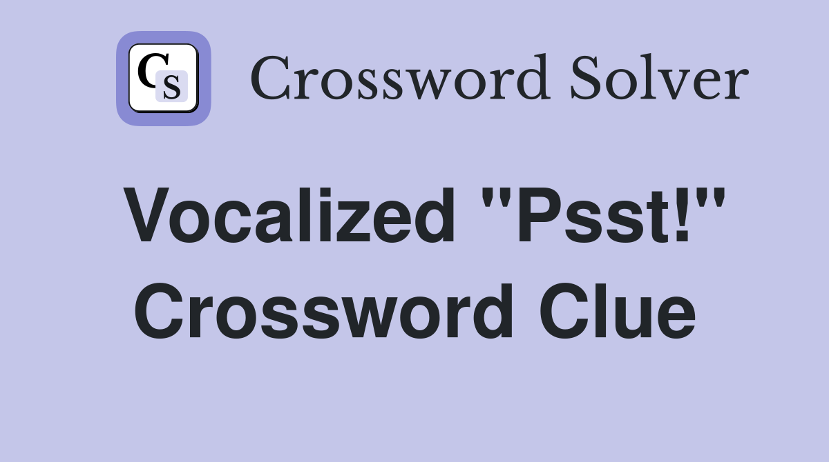 Vocalized "Psst!" Crossword Clue