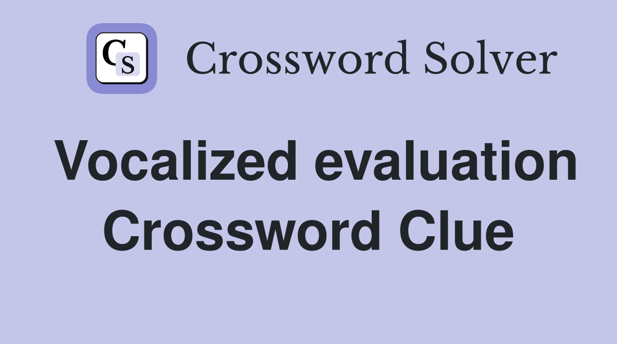 Vocalized evaluation Crossword Clue