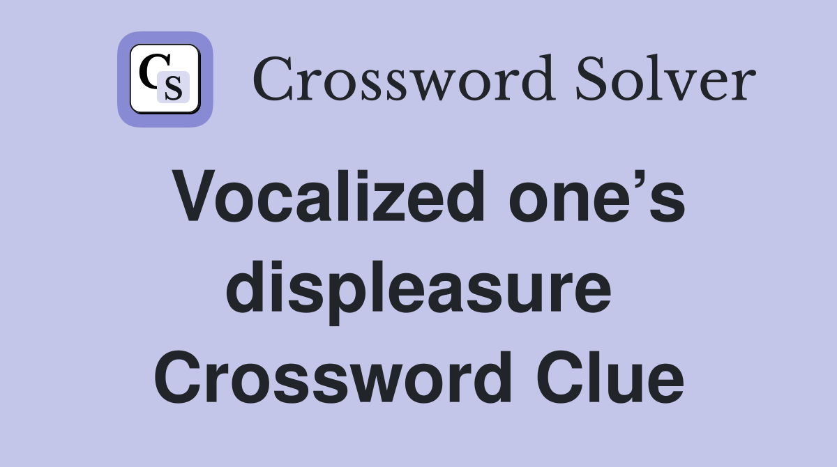 Vocalized one’s displeasure Crossword Clue