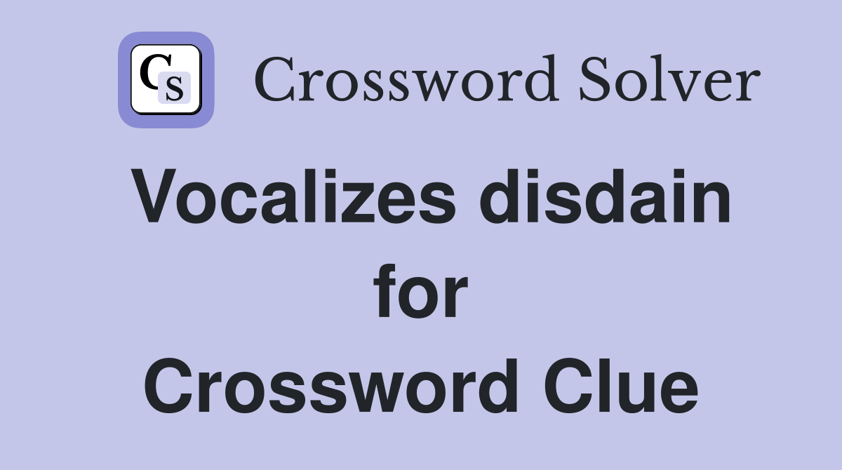 Vocalizes disdain for Crossword Clue