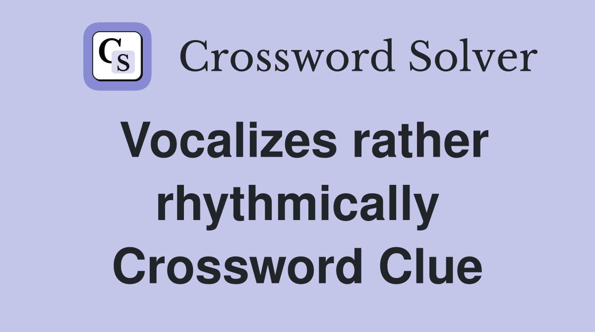 Vocalizes rather rhythmically Crossword Clue