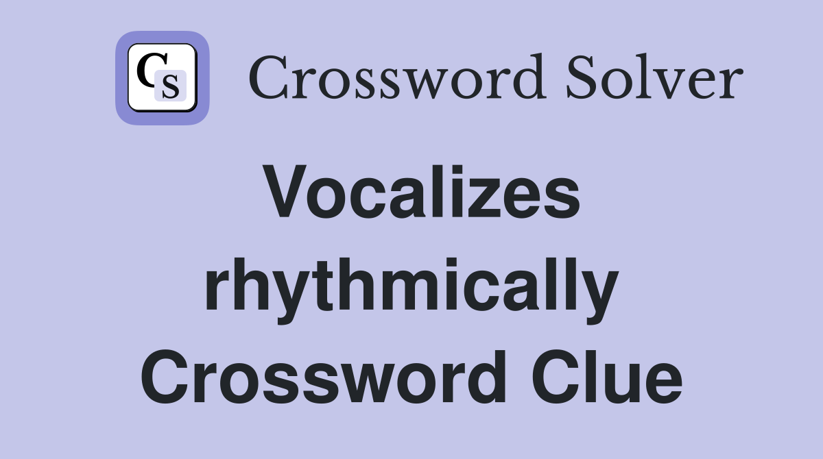 Vocalizes rhythmically Crossword Clue