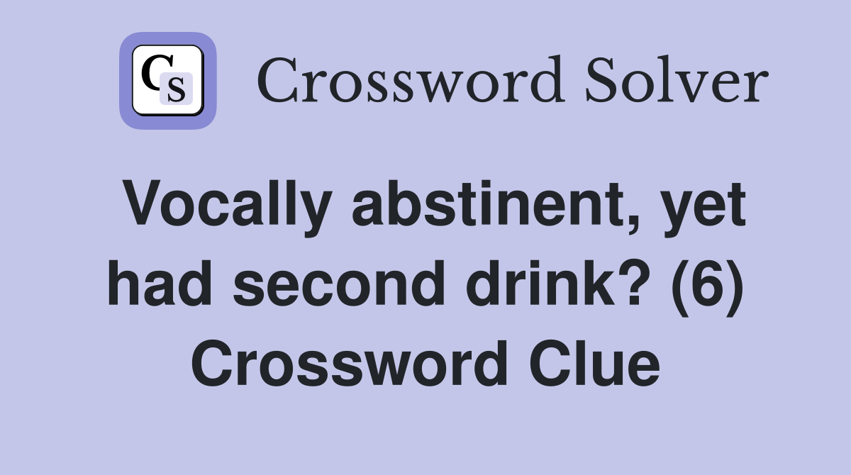 Vocally abstinent, yet had second drink? (6) Crossword Clue