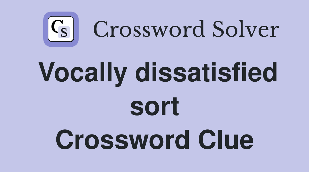Vocally dissatisfied sort Crossword Clue