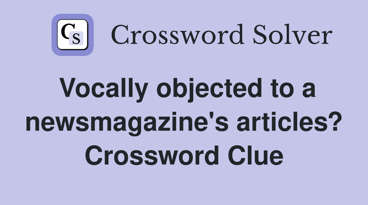 Vocally objected to a newsmagazine's articles? Crossword Clue