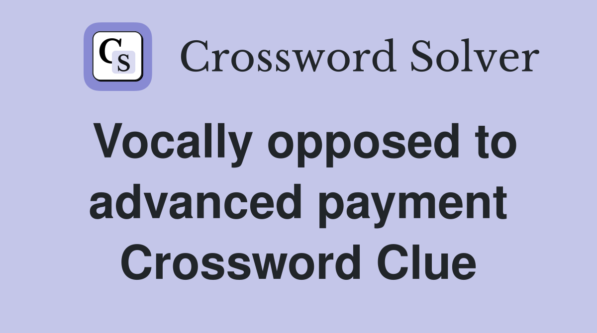 Vocally opposed to advanced payment Crossword Clue
