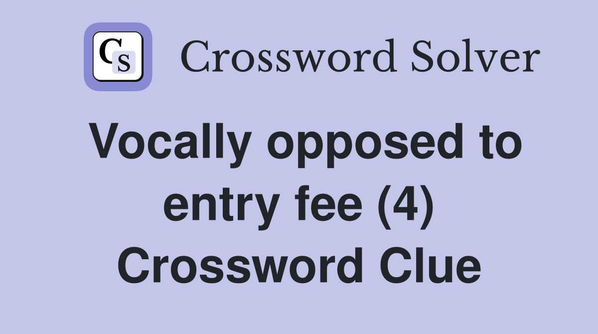 Vocally opposed to entry fee (4) Crossword Clue