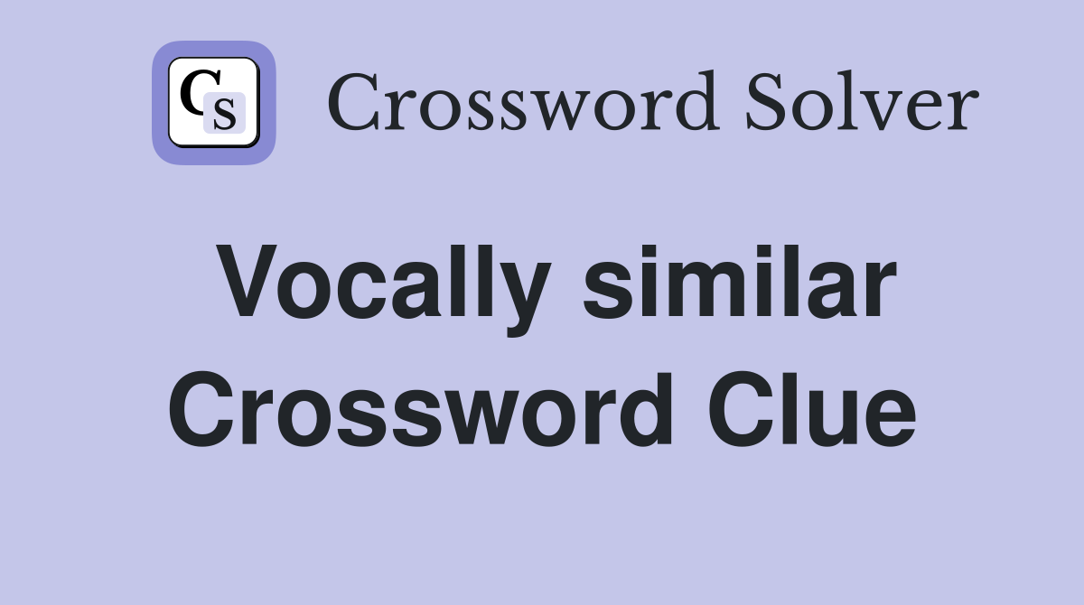 Vocally similar Crossword Clue