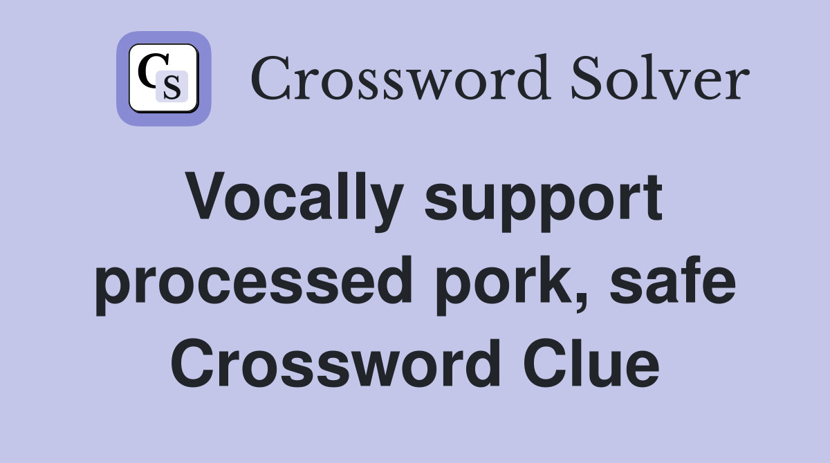Vocally support processed pork, safe Crossword Clue