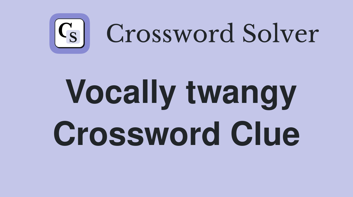 Vocally twangy Crossword Clue