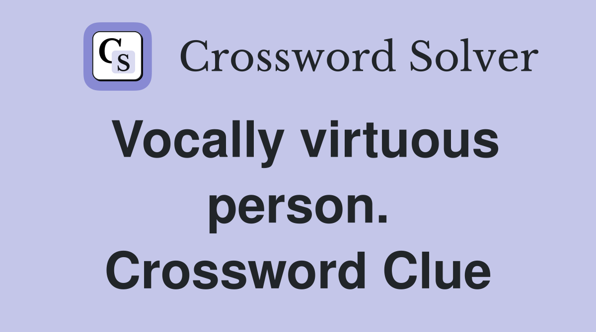 Vocally virtuous person. Crossword Clue