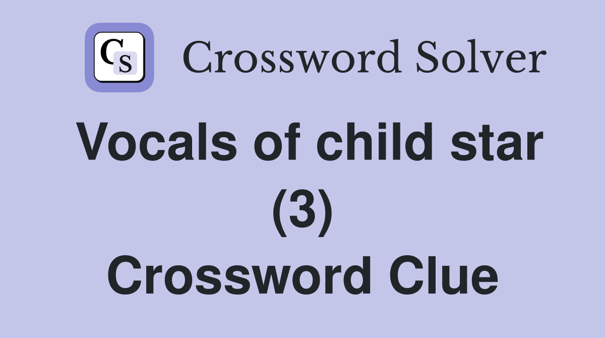 Vocals of child star (3) Crossword Clue