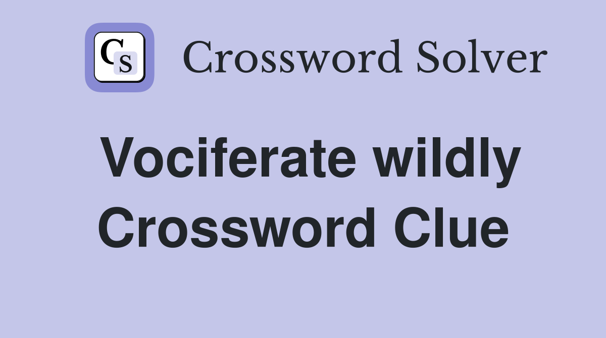Vociferate wildly Crossword Clue