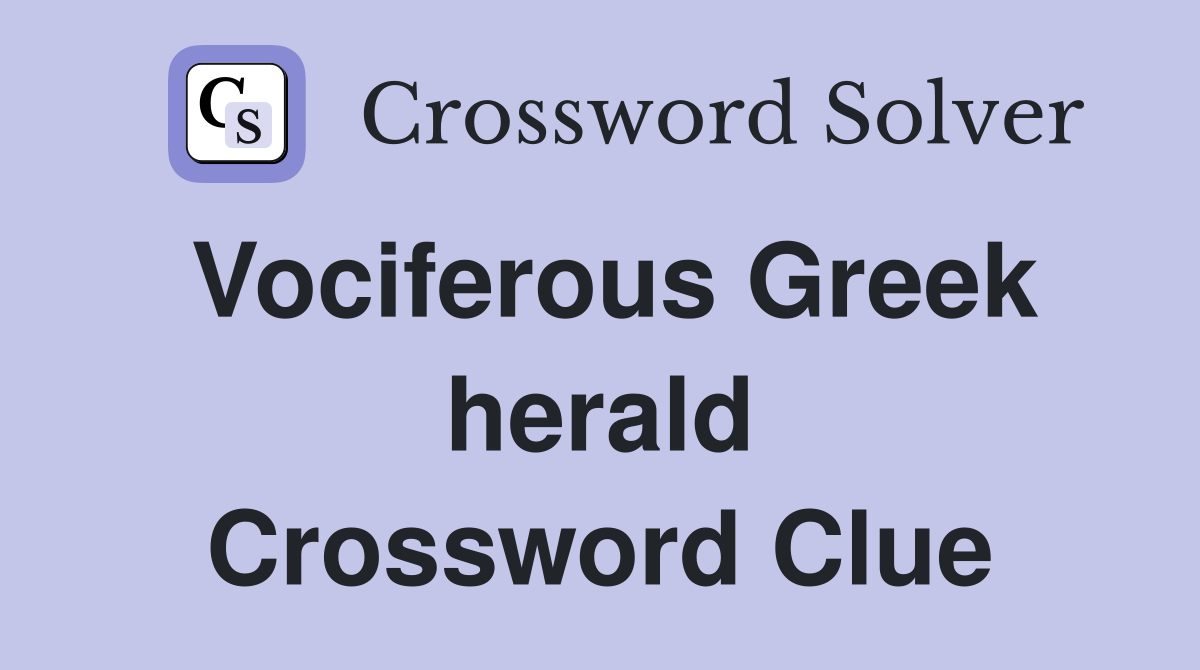 Vociferous Greek herald Crossword Clue
