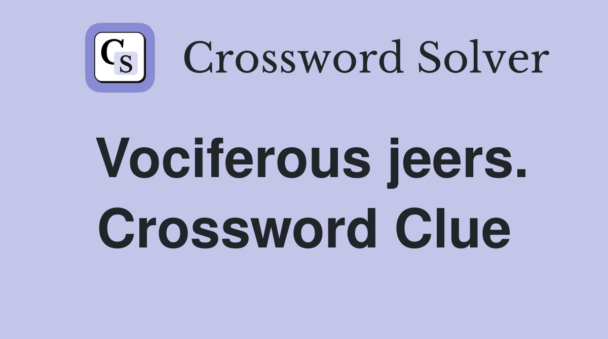 Vociferous jeers. Crossword Clue