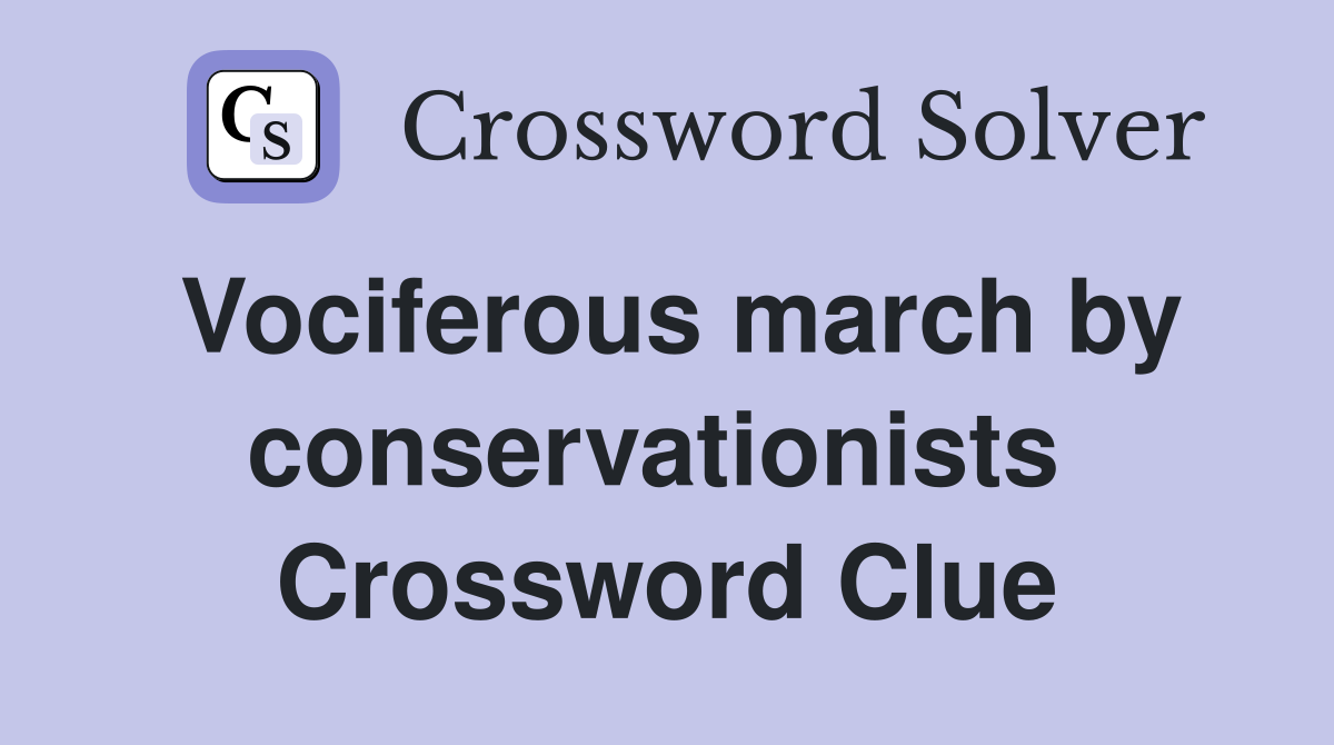 Vociferous march by conservationists  Crossword Clue
