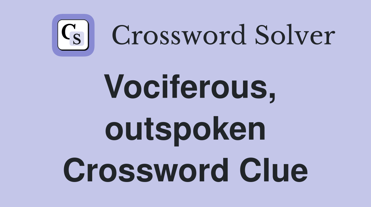 Vociferous, outspoken Crossword Clue