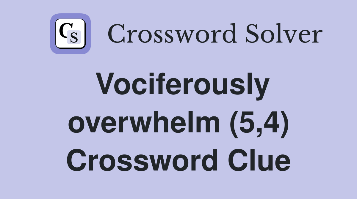 Vociferously overwhelm (5,4) Crossword Clue