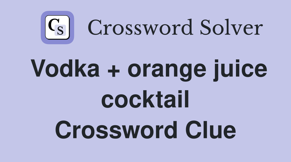Vodka + orange juice cocktail Crossword Clue