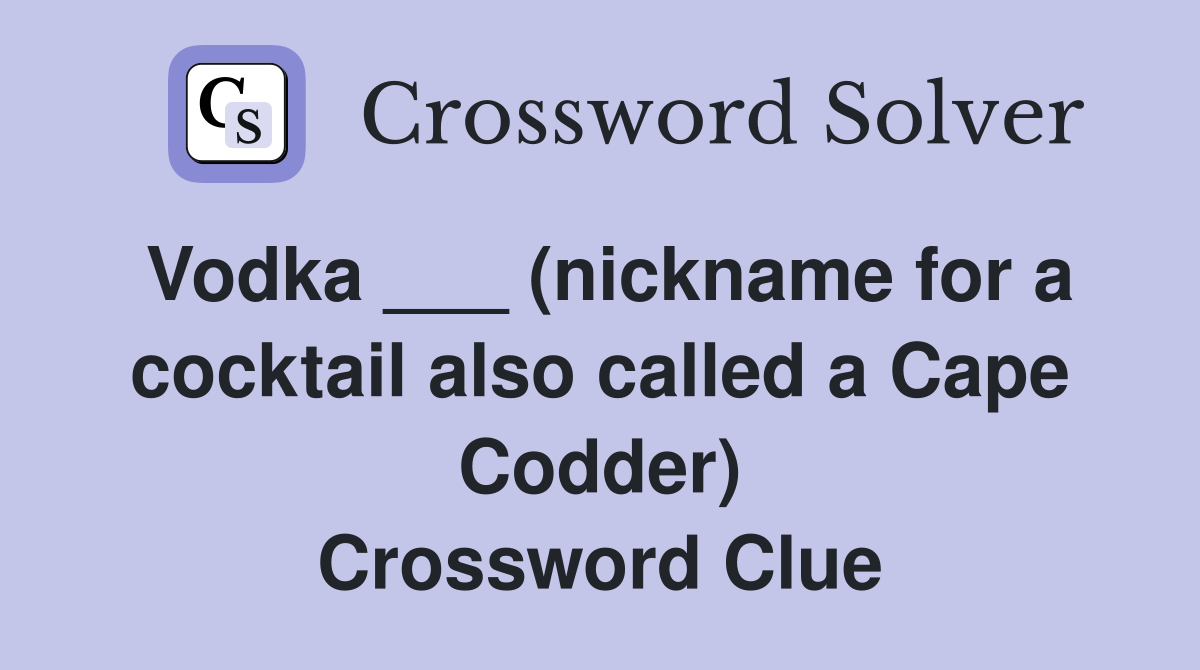 Vodka ___ (nickname for a cocktail also called a Cape Codder) Crossword Clue