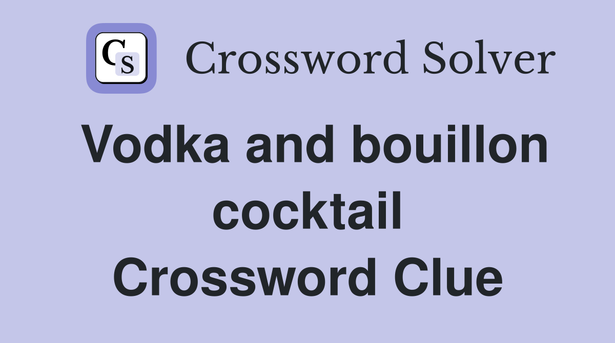 Vodka and bouillon cocktail Crossword Clue