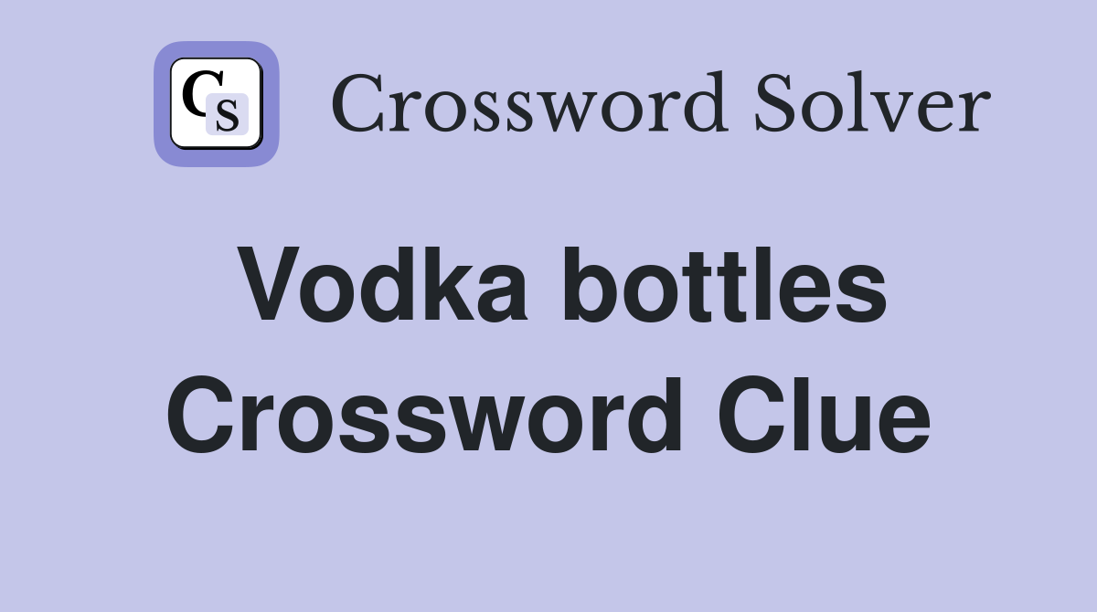 Vodka bottles Crossword Clue