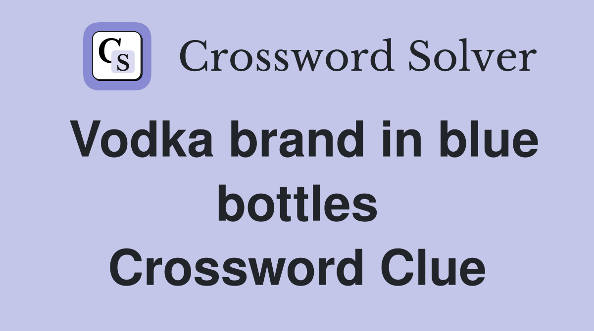 Vodka brand in blue bottles Crossword Clue