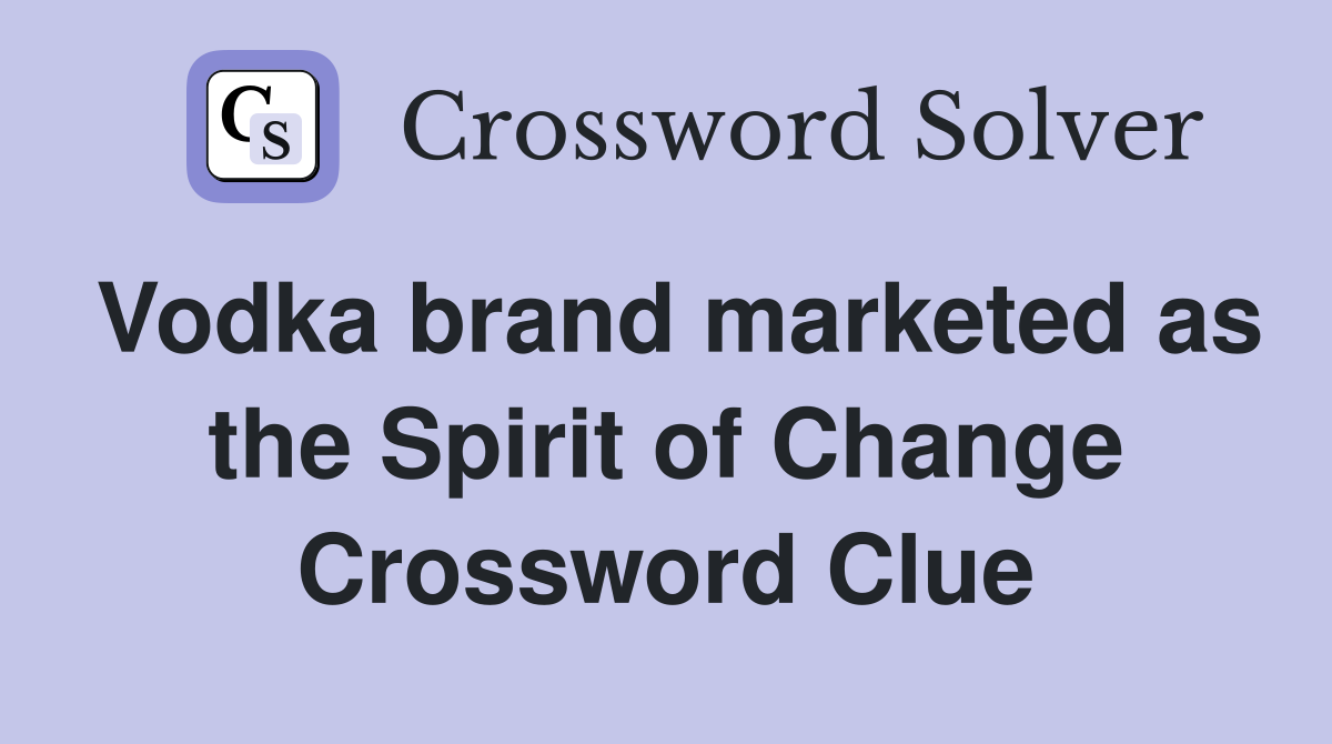 Vodka brand marketed as the Spirit of Change Crossword Clue