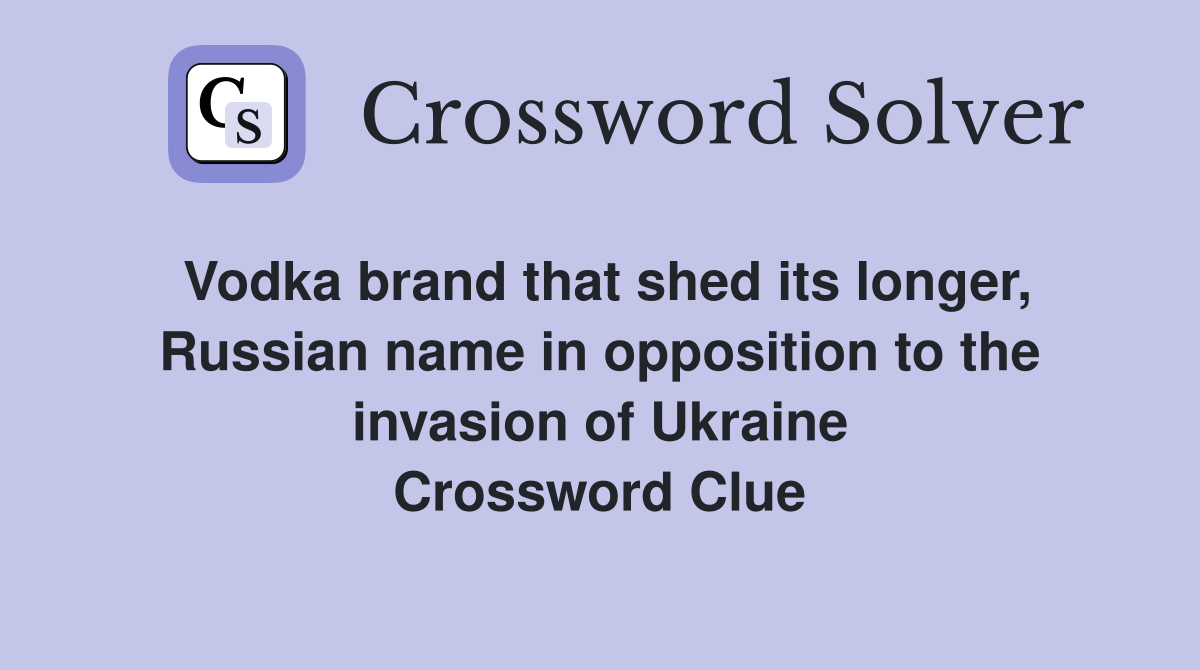 Vodka brand that shed its longer, Russian name in opposition to the invasion of Ukraine Crossword Clue