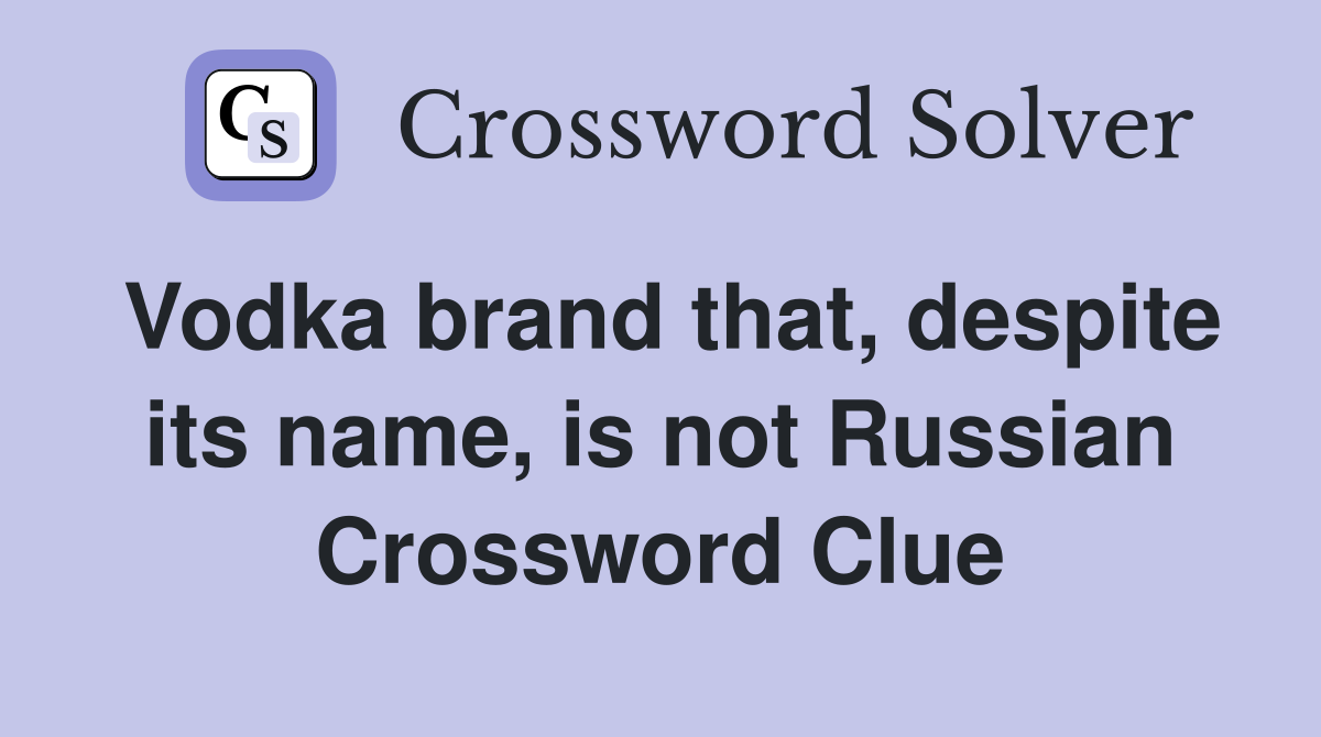 Vodka brand that, despite its name, is not Russian Crossword Clue
