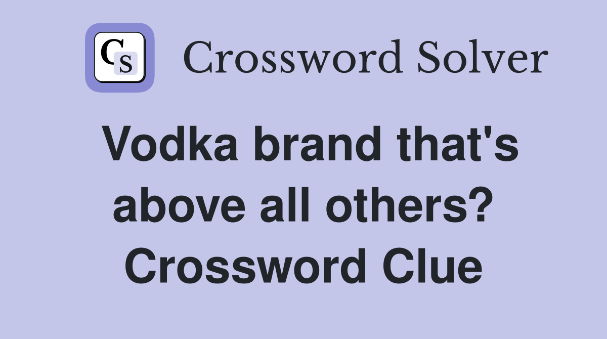 Vodka brand that's above all others? Crossword Clue