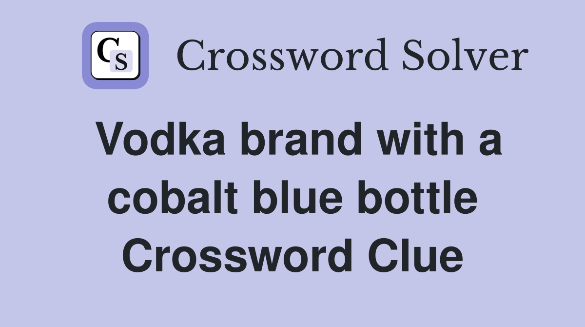Vodka brand with a cobalt blue bottle Crossword Clue