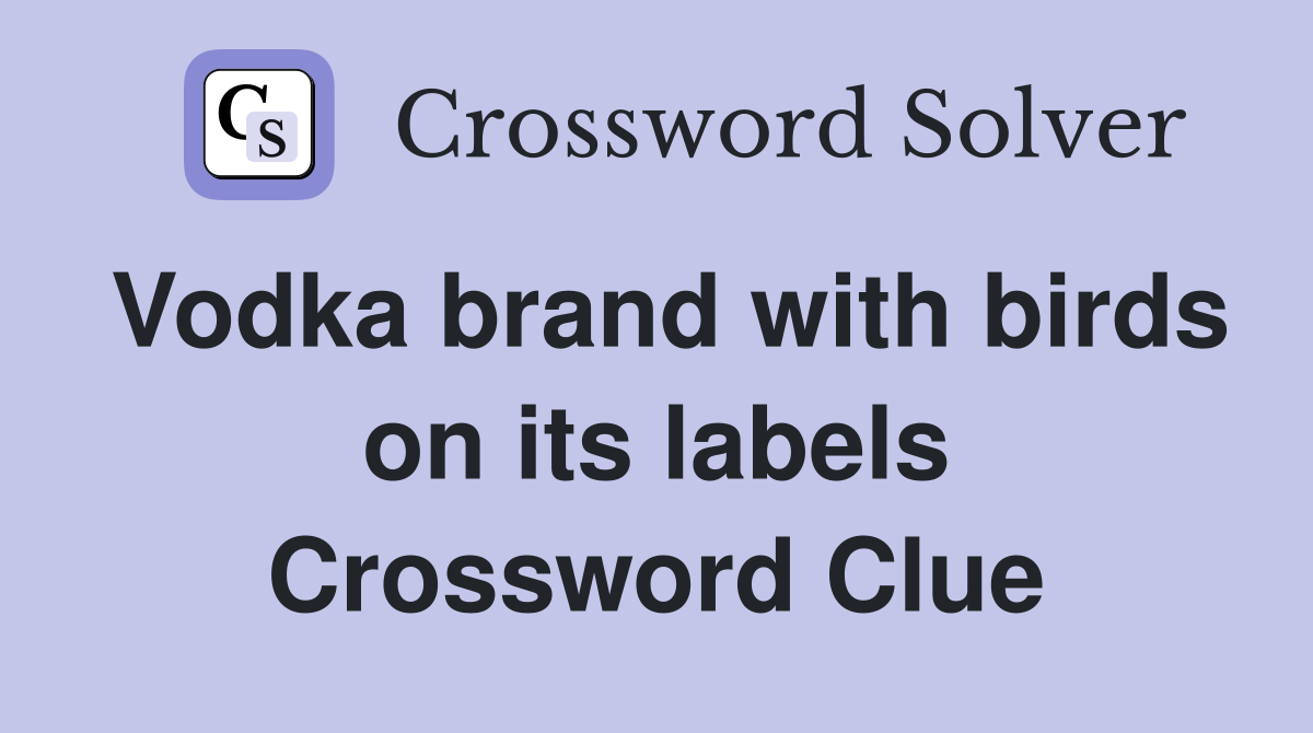 Vodka brand with birds on its labels Crossword Clue