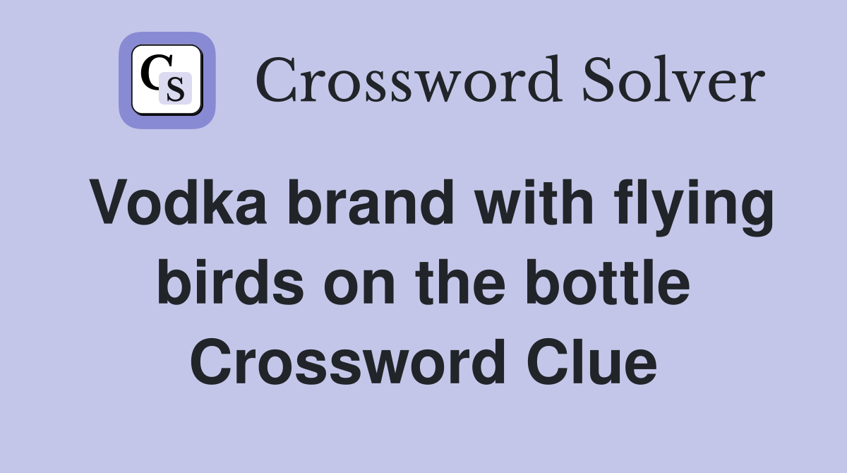 Vodka brand with flying birds on the bottle Crossword Clue