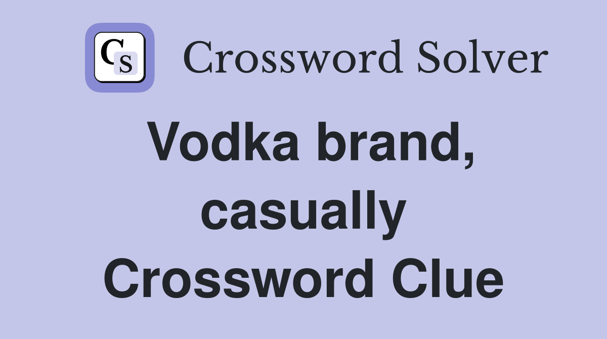 Vodka brand, casually Crossword Clue