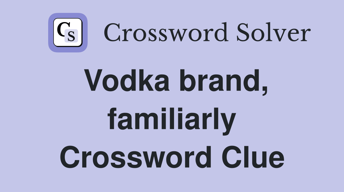 Vodka brand, familiarly Crossword Clue