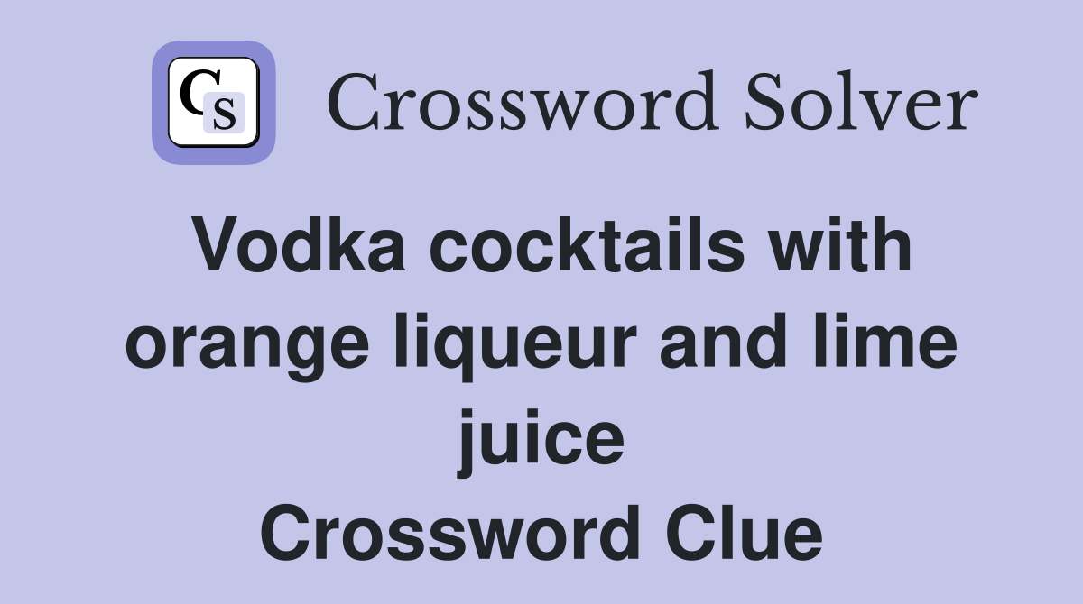 Vodka cocktails with orange liqueur and lime juice Crossword Clue