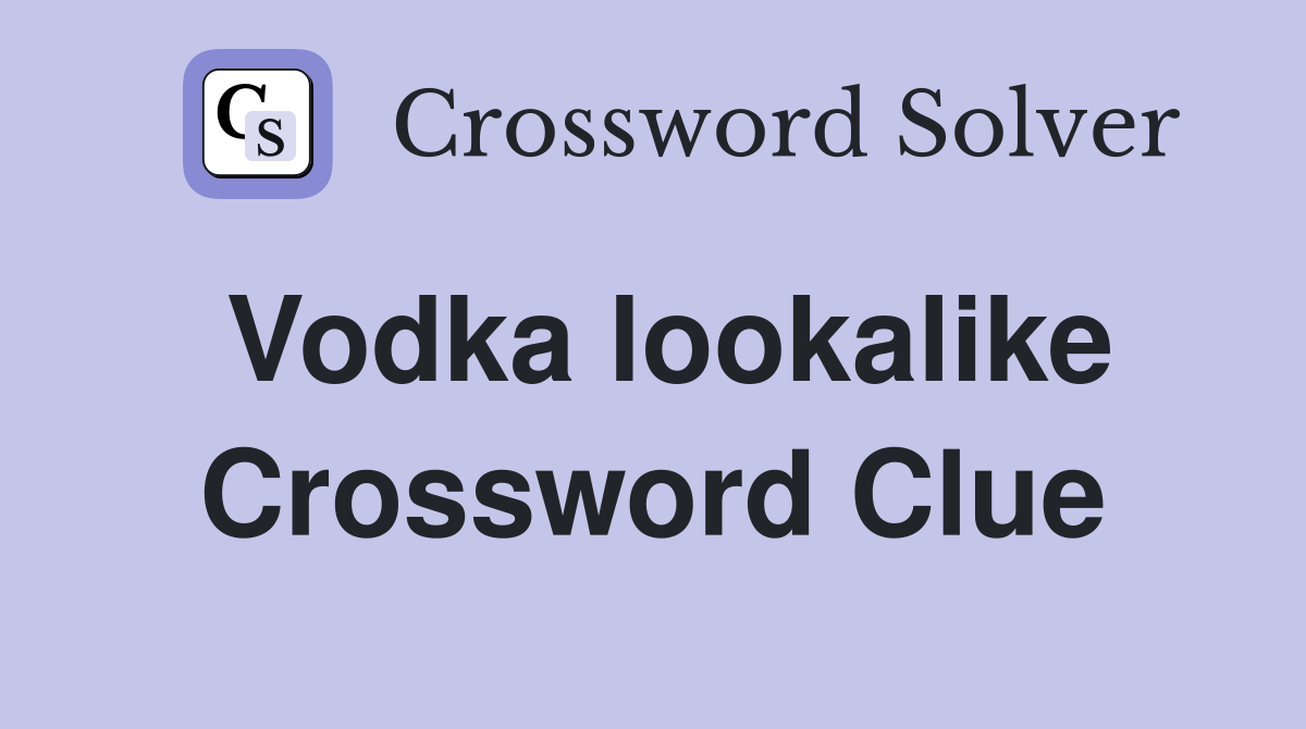 Vodka lookalike Crossword Clue