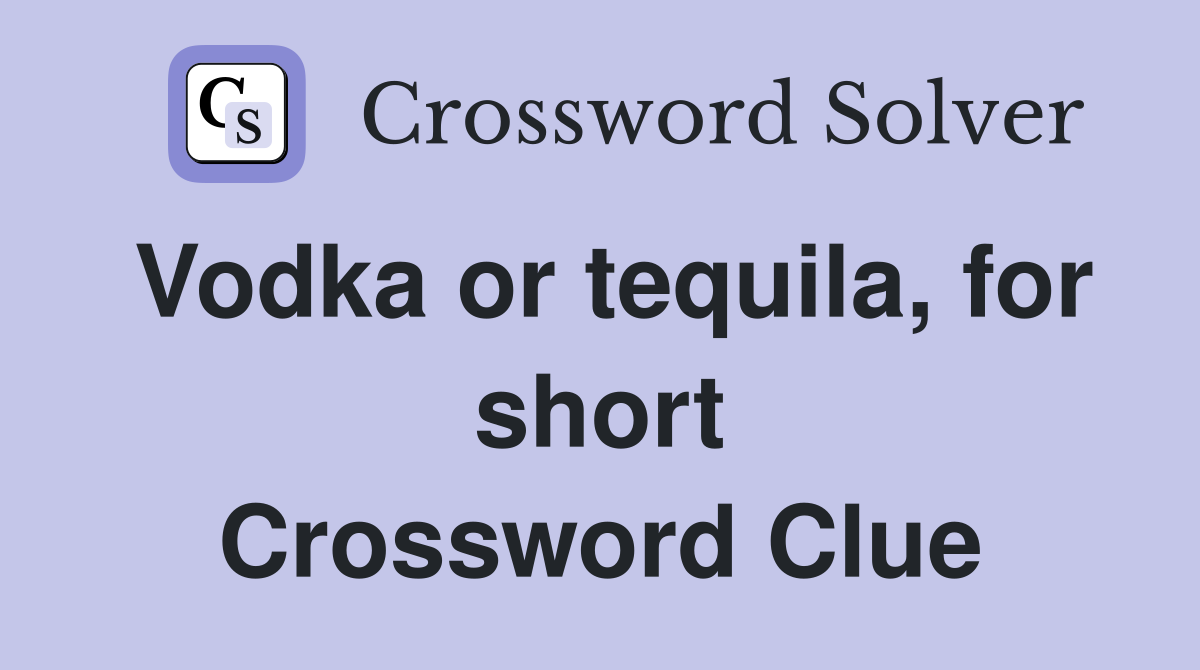 Vodka or tequila, for short Crossword Clue